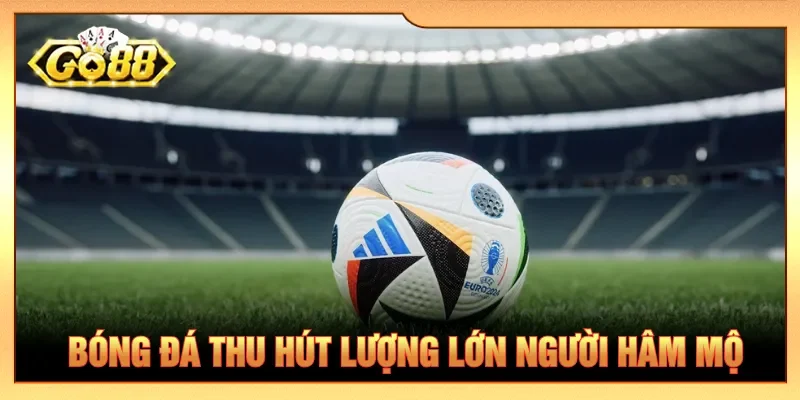 Bộ môn Bóng đá duy trì sức hút nhờ sự kiện hấp dẫn