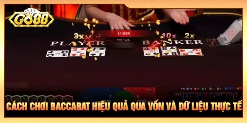 Cách chơi Baccarat hiệu quả qua vốn và dữ liệu thực tế