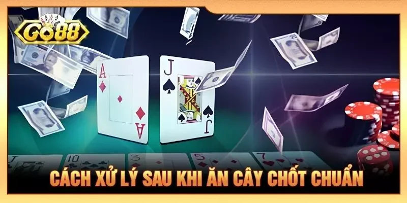 Cách xử lý sau khi ăn cây chốt chuẩn