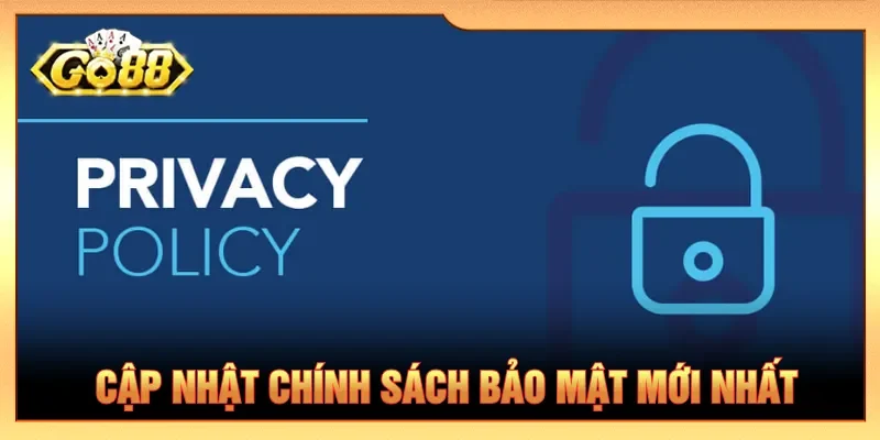 Cập nhật các chính sách bảo mật giúp tối ưu quyền lợi