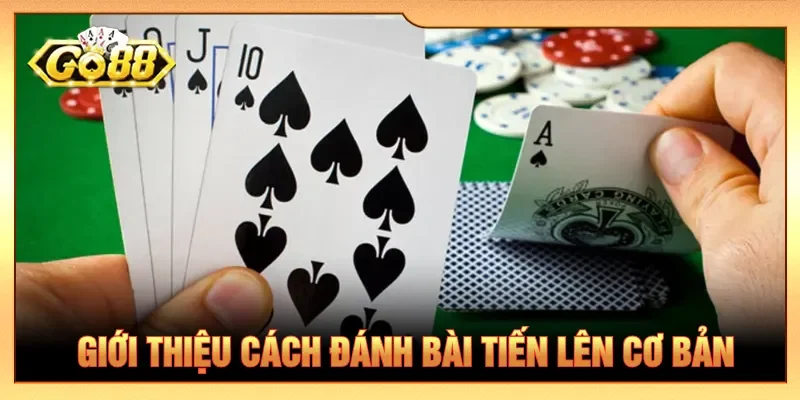 Đánh bài Tiến lên cơ bản cần đánh hết lá trên tay được chia