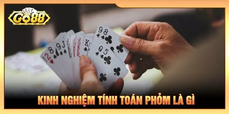 Kinh nghiệm tính toán phỏm là gì