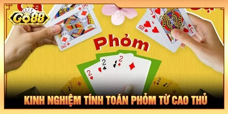 Kinh nghiệm tính toán phỏm từ cao thủ